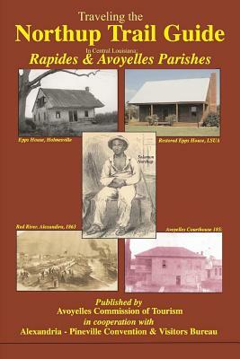 Traveling the Northup Trail in Central Louisiana: Rapides & Avoyelles Parishes: 1841-1853 by Carlos Mayeux Jr