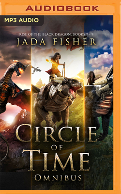 Circle of Time Omnibus: Rise of the Black Dragon, Books 7-9 by Jada Fisher