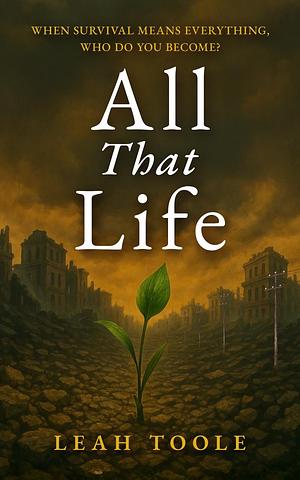 All That Life by Leah Toole, Leah Toole