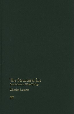 The Structural Lie: Small Clues to Global Things by Charles C. Lemert