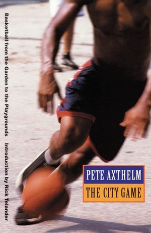 The City Game: Basketball from the Garden to the Playgrounds by Rick Telander, Pete Axthelm