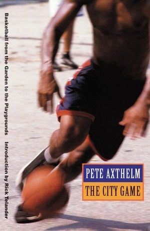 The City Game: Basketball from the Garden to the Playgrounds by Pete Axthelm, Rick Telander