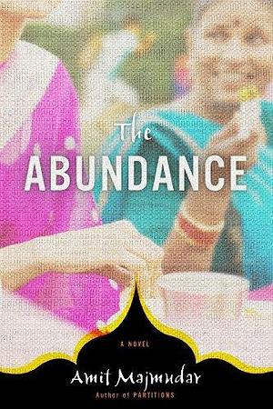 The Abundance: A Novel by Amit Majmudar, Amit Majmudar