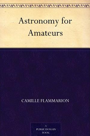 Astronomy For Amateurs by Camille Flammarion