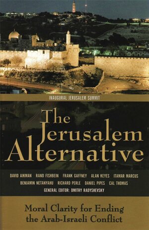 The Jerusalem Alternative: Moral Clarity For Ending The Arab Israeli Conflict by Benjamin Netanyahu