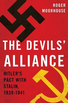 The Devils' Alliance: Hitler's Pact with Stalin, 1939-1941 by Roger Moorhouse