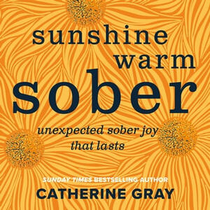Sunshine Warm Sober: Unexpected Sober Joy That Lasts by Catherine Gray