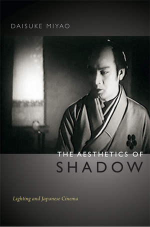 The Aesthetics of Shadow: Lighting and Japanese Cinema by Daisuke Miyao