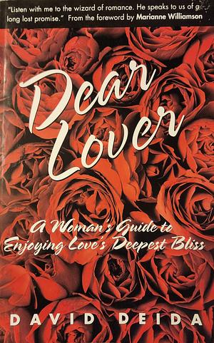 Dear Lover: A Woman's Guide to Enjoying Love's Deepest Bliss by David Deida