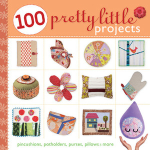 100 Pretty Little Projects: Pincushions, Potholders, Purses, PillowsMore by Lark Books