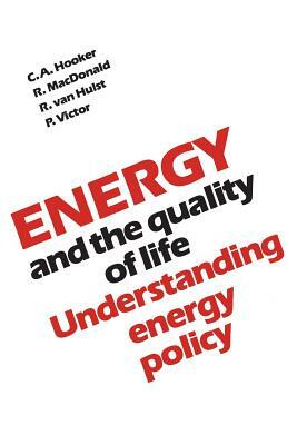 Energy and the Quality of Life: Understanding Energy Policy by Robert Van Hulst, Clifford A. Hooker, Robert MacDonald