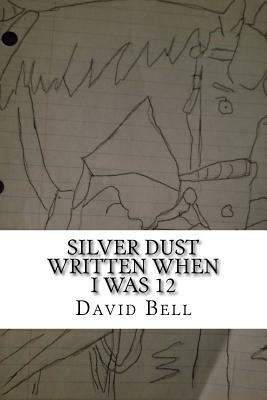 Silver Dust: Written When I Was 12 by David Bell, Tony Bell