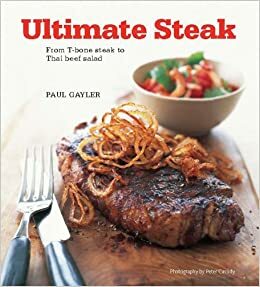 Ultimate Steak: From T-bone Steak to Thai Beef Salad by Paul Gayler