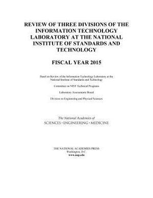 Review of Three Divisions of the Information Technology Laboratory at the National Institute of Standards and Technology: Fiscal Year 2015 by Division on Engineering and Physical Sci, Laboratory Assessments Board, National Academies of Sciences Engineeri