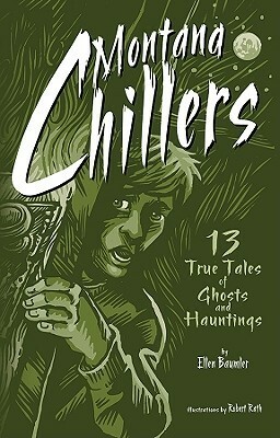 Montana Chillers: 13 True Tales of Ghosts and Hauntings by Robert Rath, Ellen Baumler
