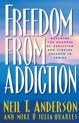 Freedom from Addiction: Breaking the Bondage of Addiction and Finding Freedom in Christ by Neil T. Anderson, Julia Quarles, Mike Quarles