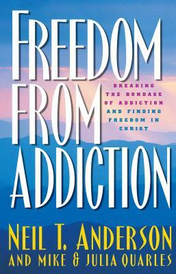 Freedom from Addiction: Breaking the Bondage of Addiction and Finding Freedom in Christ by Mike Quarles, Julia Quarles, Neil T. Anderson