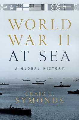 World War II at Sea: A Global History by Craig L. Symonds