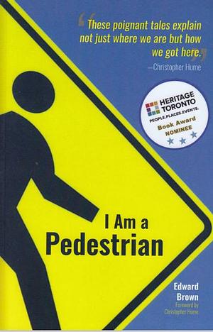 I Am a Pedestrian: A Survivor's Guide to Walking Around Toronto by Edward Brown