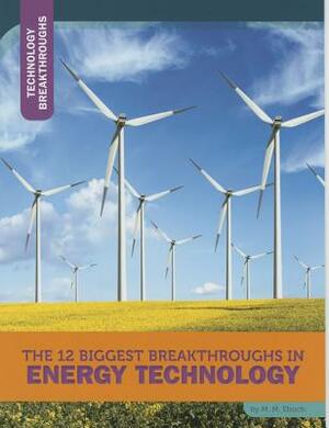 The 12 Biggest Breakthroughs in Energy Technology by M. M. Eboch