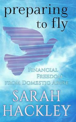 Preparing to Fly: Financial Freedom from Domestic Abuse by Sarah Hackley