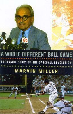 A Whole Different Ball Game: The Inside Story of the Baseball Revolution by Marvin Miller