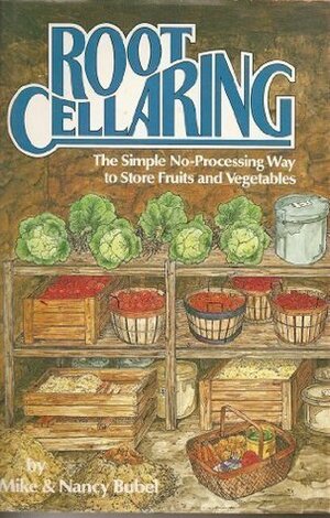 Root Cellaring: The Simple No-Processing Way to Store Fruits and Vegetables by Mike Bubel