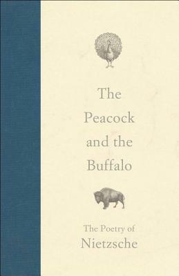 The Peacock and the Buffalo: The Poetry of Nietzsche by James Luchte, Friedrich Nietzsche