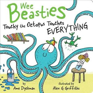 Touchy the Octopus Touches Everything by Ame Dyckman