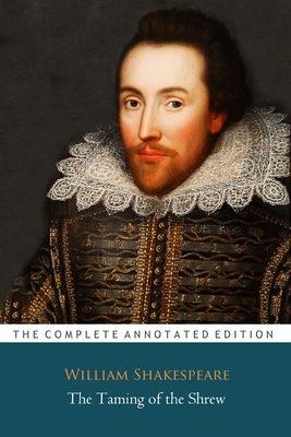 The Taming Of The Shrew "The Complete Unabridged And Annotated Edition" by William Shakespeare