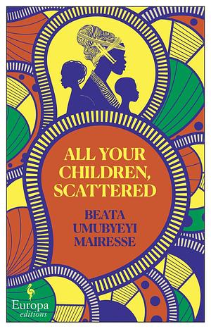 All Your Children, Scattered by Beata Umubyeyi Mairesse