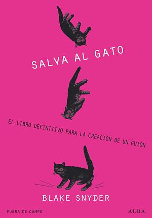 ¡Salva al gato!: El libro definitivo para la creación de un guión by Blake Snyder