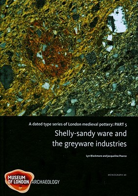 A Dated Type Series of London Medieval Pottery: Part 5, Shelly-Sandy Ware and the Greyware Industries by Jacqueline Pearce, Lyn Blackmore