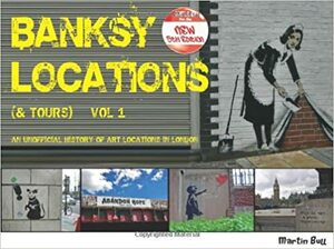 Banksy Locations (& Tours): Vol.1: An Unofficial History of Art Locations in London by Martin Bull