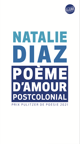 Poème d'amour postcolonial: poèmes by Natalie Díaz