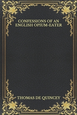 Confessions Of An English Opium-Eater by Thomas De Quincey