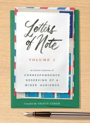 Letters of Note, Volume 2: An Eclectic Collection of Correspondence Deserving of a Wider Audience by Shaun Usher