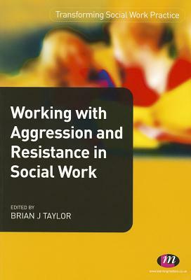 Working with Aggression and Resistance in Social Work by 