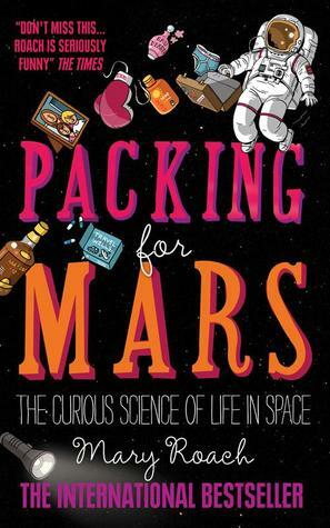 Packing for Mars: The Curious Science of Life in the Void by Mary Roach