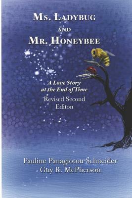 Ms. Ladybug and Mr. Honeybee A Love Story at the End of Time: Second Revised Edition by Pauline Panagiotou Schneider, Guy R. McPherson