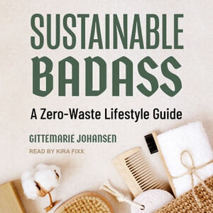 Sustainable Badass: A Zero-Waste Lifestyle Guide by Gittemarie Johansen