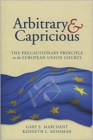 Arbitrary and Capricious: The Precautionary Principle in the European Union Courts by Gary E. Marchant