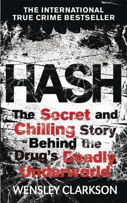 Hash: The Secret and Chilling Story Behind the Drug's Deadly Underworld by Wensley Clarkson