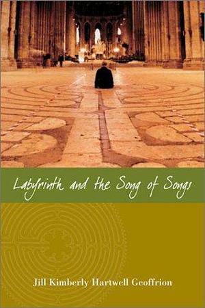 Labyrinth and the Song of Songs by Jill Kimberly Hartwell Geoffrion