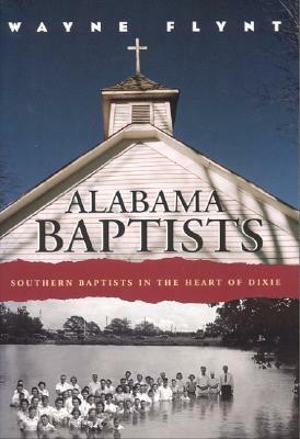 Alabama Baptists: Southern Baptists in the Heart of Dixie by Wayne Flynt