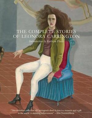 The Complete Stories of Leonora Carrington by Leonora Carrington