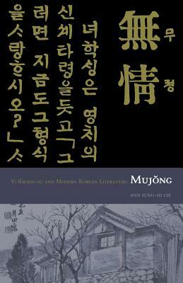 Mujong (the Heartless): Yi Kwang-Su and Modern Korean Literature by Ann Sung-Hi Lee, Yi Kwang-Su