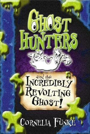 Ghosthunters And The Incredibly Revolting Ghost! by Cornelia Funke