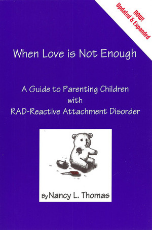 When Love Is Not Enough: A Guide to Parenting With RAD-Reactive Attachment Disorder by Nancy L. Thomas