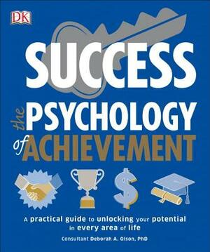 Success the Psychology of Achievement: A Practical Guide to Unlocking You Potential in Every Area of Life by D.K. Publishing